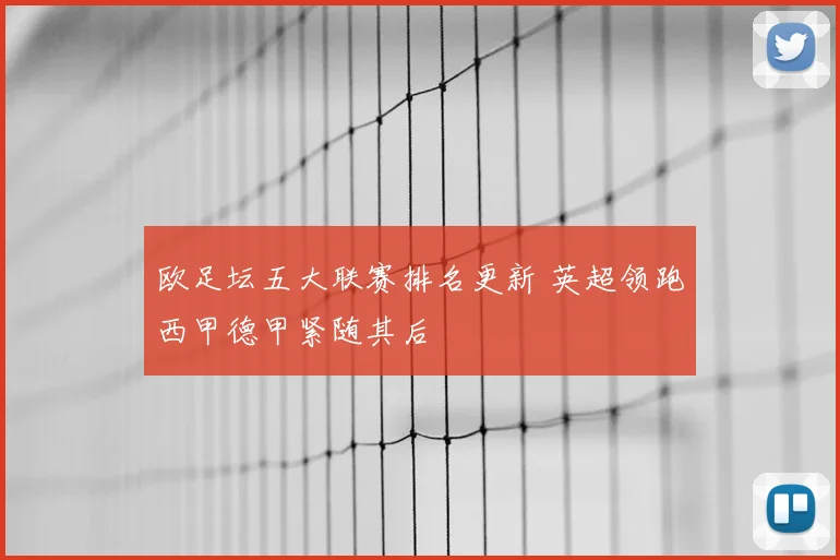欧足坛五大联赛排名更新 英超领跑西甲德甲紧随其后