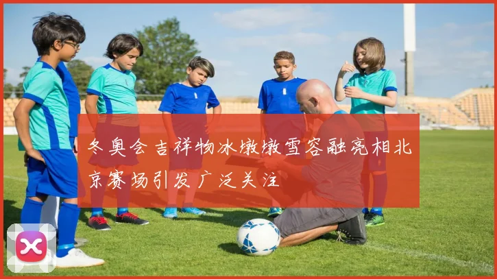 冬奥会吉祥物冰墩墩雪容融亮相北京赛场引发广泛关注