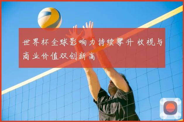 世界杯全球影响力持续攀升 收视与商业价值双创新高