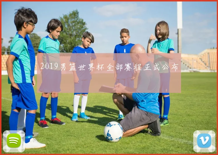 2019男篮世界杯全部赛程正式公布