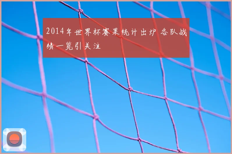 2014年世界杯赛果统计出炉 各队战绩一览引关注